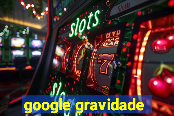 google gravidade